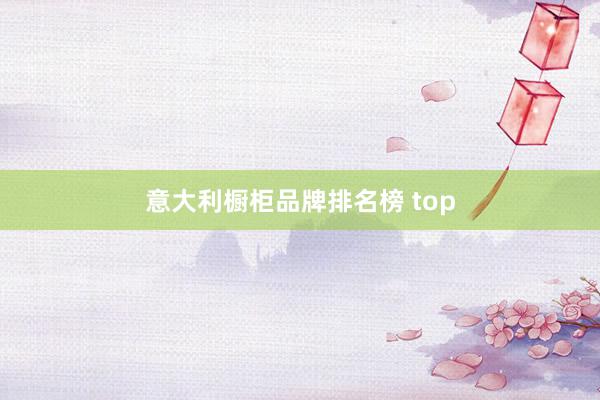 意大利橱柜品牌排名榜 top