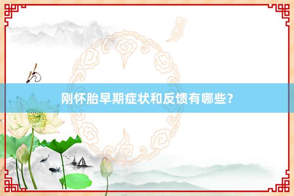 刚怀胎早期症状和反馈有哪些？