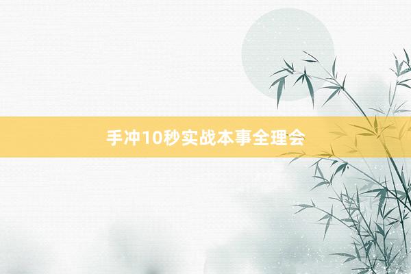 手冲10秒实战本事全理会