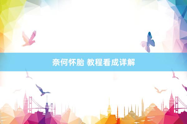 奈何怀胎 教程看成详解