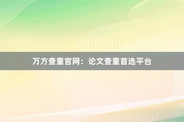 万方查重官网：论文查重首选平台